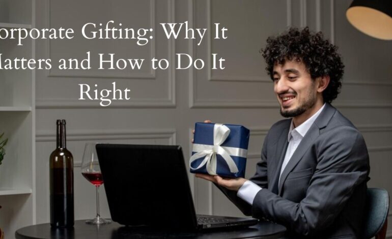  Corporate Gifting: Why It Matters and How to Do It Right