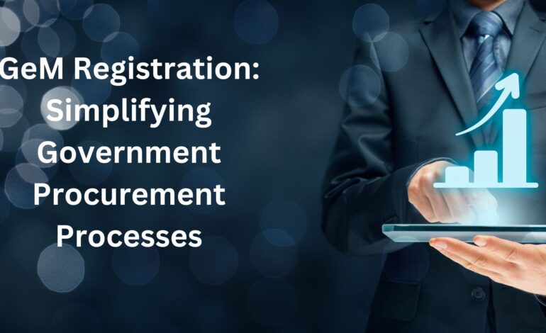 GeM Registration: Simplifying Government Procurement Processes
