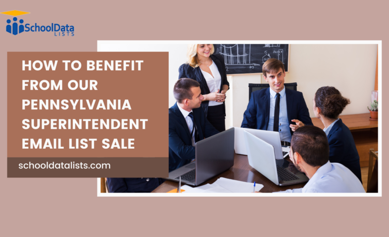 How to Benefit from Our Pennsylvania Superintendent Email List Sale