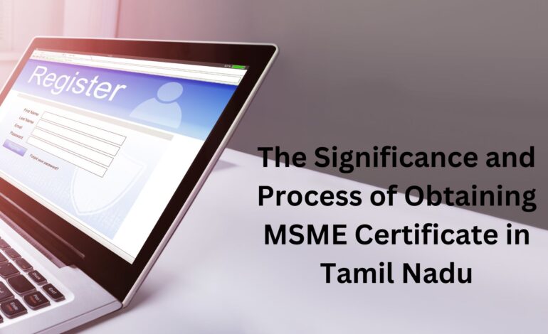 The Significance and Process of Obtaining MSME Certificate in Tamil Nadu
